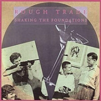Rough Trade - Shake The Foundations