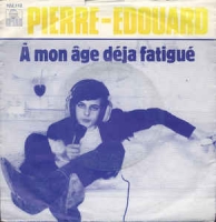 Pierre - Edouard - A mon age deja fatigue