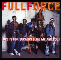 Full Force &ndash; Love Is For Suckers (Like Me And You)