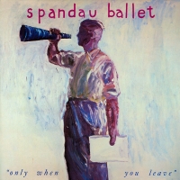 Spandau Ballet - Only when you leave