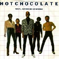 Hot Chocolate - You'll never be so wrong
